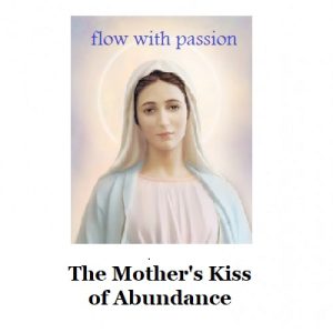 The Mother's Kiss of Abundance